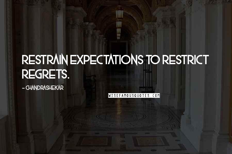 Chandrashekar Quotes: Restrain expectations to restrict regrets.
