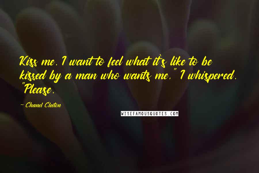 Chanel Cleeton Quotes: Kiss me. I want to feel what it's like to be kissed by a man who wants me," I whispered. "Please.