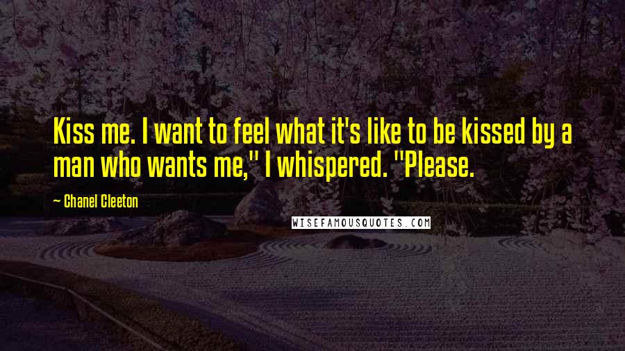 Chanel Cleeton Quotes: Kiss me. I want to feel what it's like to be kissed by a man who wants me," I whispered. "Please.