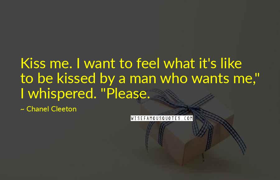 Chanel Cleeton Quotes: Kiss me. I want to feel what it's like to be kissed by a man who wants me," I whispered. "Please.