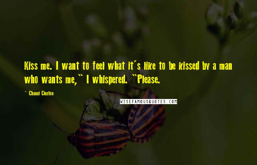 Chanel Cleeton Quotes: Kiss me. I want to feel what it's like to be kissed by a man who wants me," I whispered. "Please.