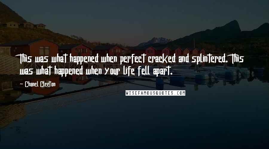 Chanel Cleeton Quotes: This was what happened when perfect cracked and splintered. This was what happened when your life fell apart.