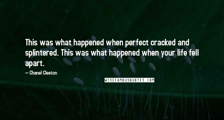 Chanel Cleeton Quotes: This was what happened when perfect cracked and splintered. This was what happened when your life fell apart.