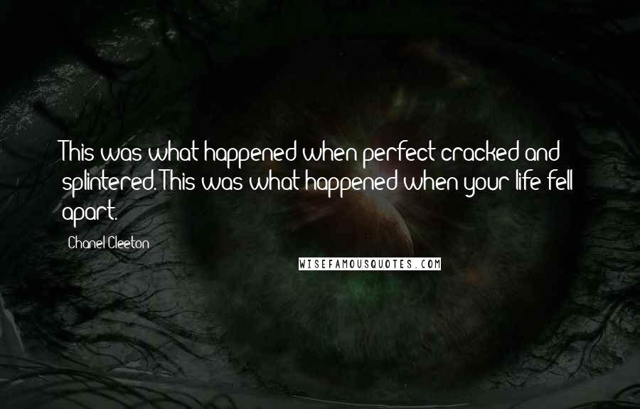 Chanel Cleeton Quotes: This was what happened when perfect cracked and splintered. This was what happened when your life fell apart.