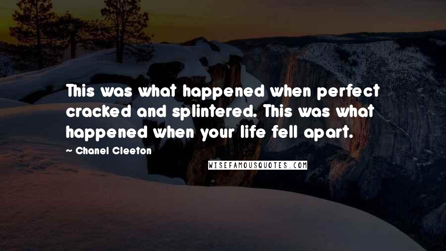 Chanel Cleeton Quotes: This was what happened when perfect cracked and splintered. This was what happened when your life fell apart.