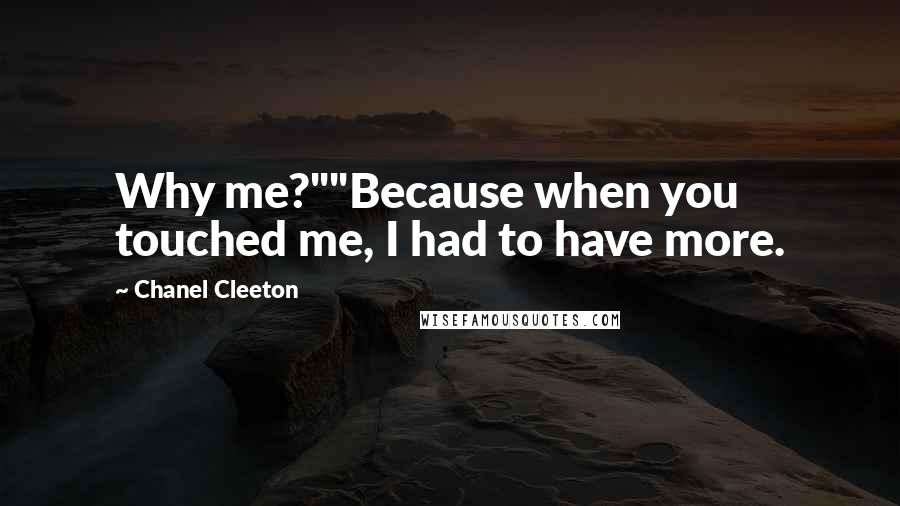 Chanel Cleeton Quotes: Why me?""Because when you touched me, I had to have more.