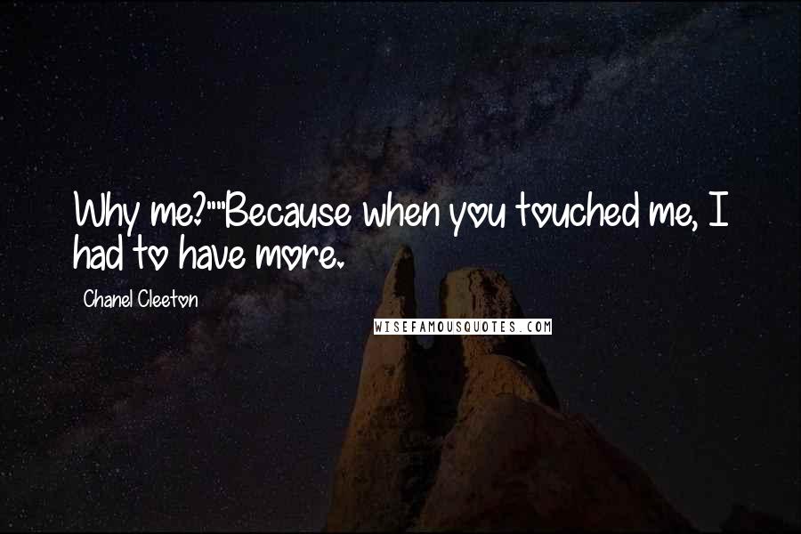 Chanel Cleeton Quotes: Why me?""Because when you touched me, I had to have more.