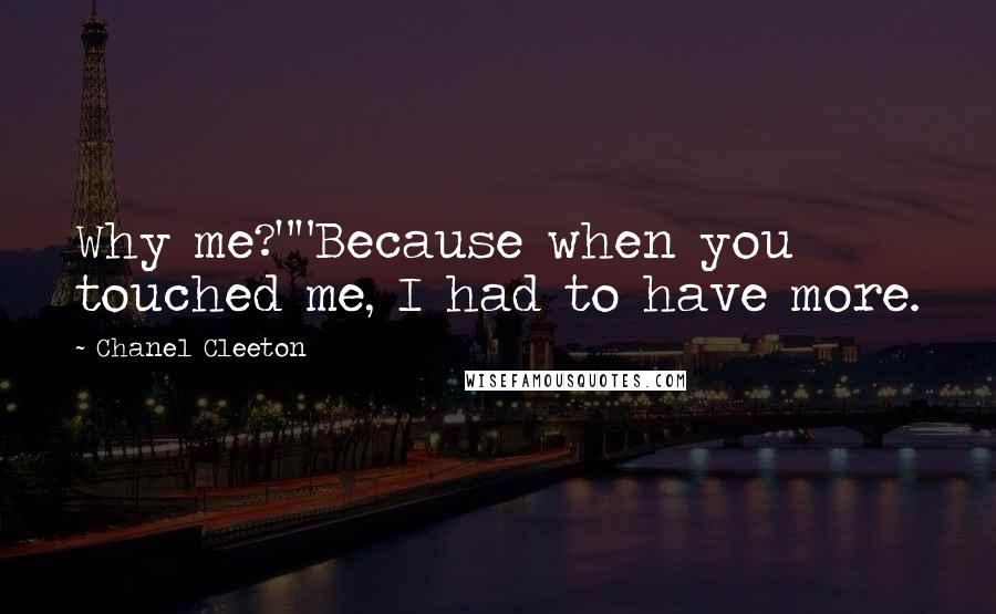 Chanel Cleeton Quotes: Why me?""Because when you touched me, I had to have more.