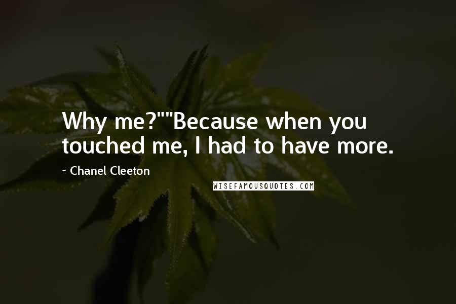 Chanel Cleeton Quotes: Why me?""Because when you touched me, I had to have more.