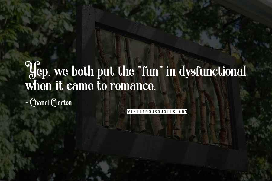 Chanel Cleeton Quotes: Yep, we both put the "fun" in dysfunctional when it came to romance.