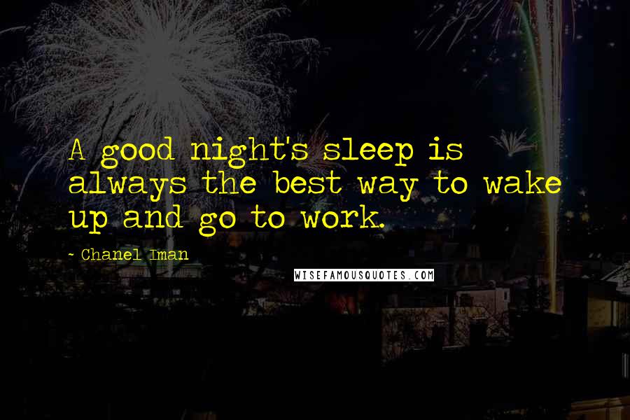 Chanel Iman Quotes: A good night's sleep is always the best way to wake up and go to work.