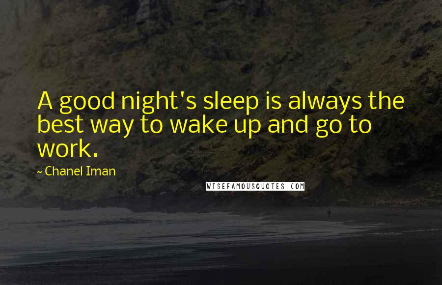 Chanel Iman Quotes: A good night's sleep is always the best way to wake up and go to work.