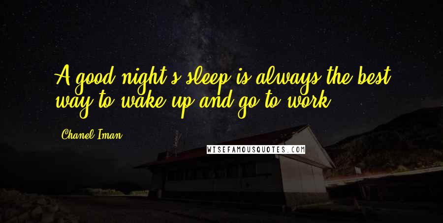 Chanel Iman Quotes: A good night's sleep is always the best way to wake up and go to work.