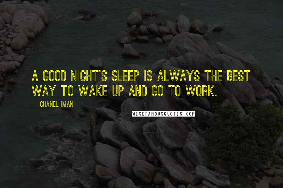 Chanel Iman Quotes: A good night's sleep is always the best way to wake up and go to work.