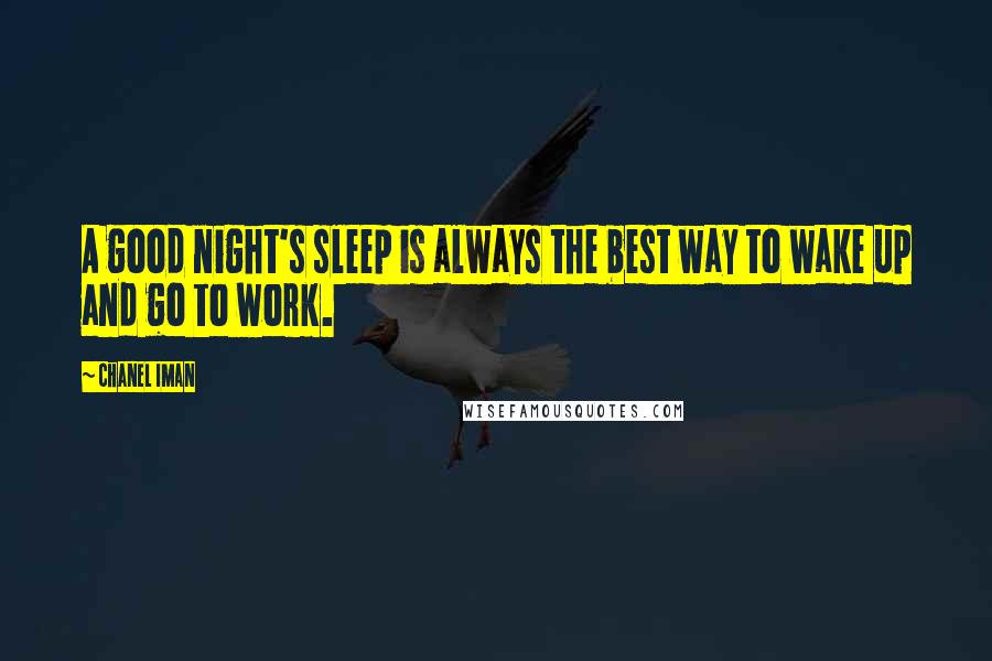 Chanel Iman Quotes: A good night's sleep is always the best way to wake up and go to work.