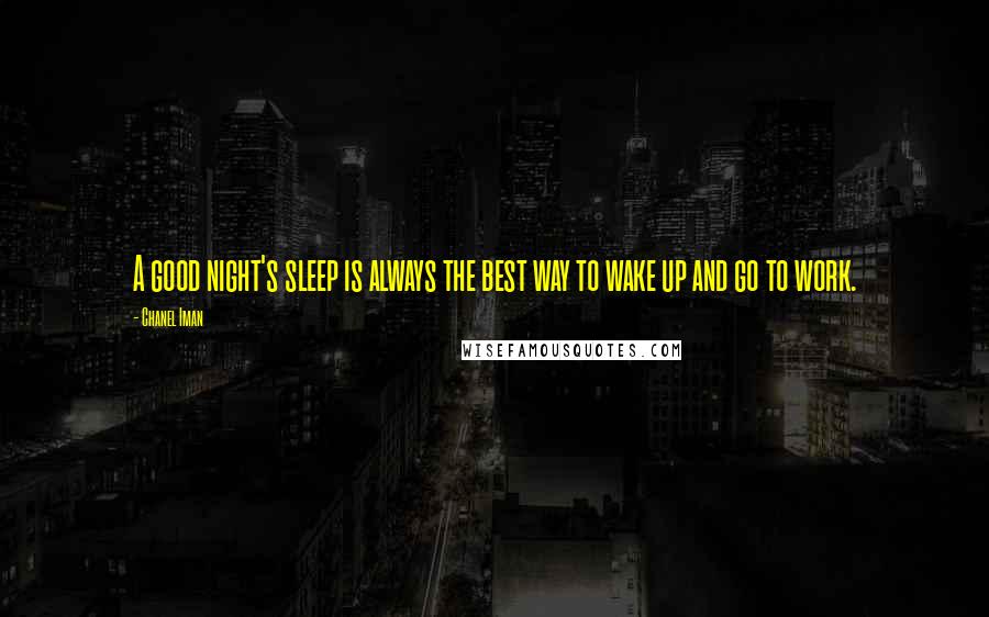 Chanel Iman Quotes: A good night's sleep is always the best way to wake up and go to work.