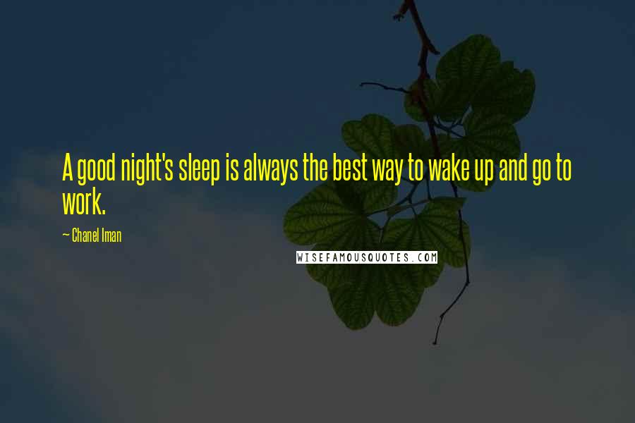 Chanel Iman Quotes: A good night's sleep is always the best way to wake up and go to work.