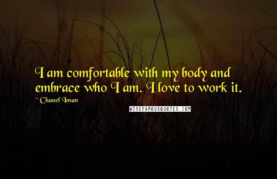 Chanel Iman Quotes: I am comfortable with my body and embrace who I am. I love to work it.