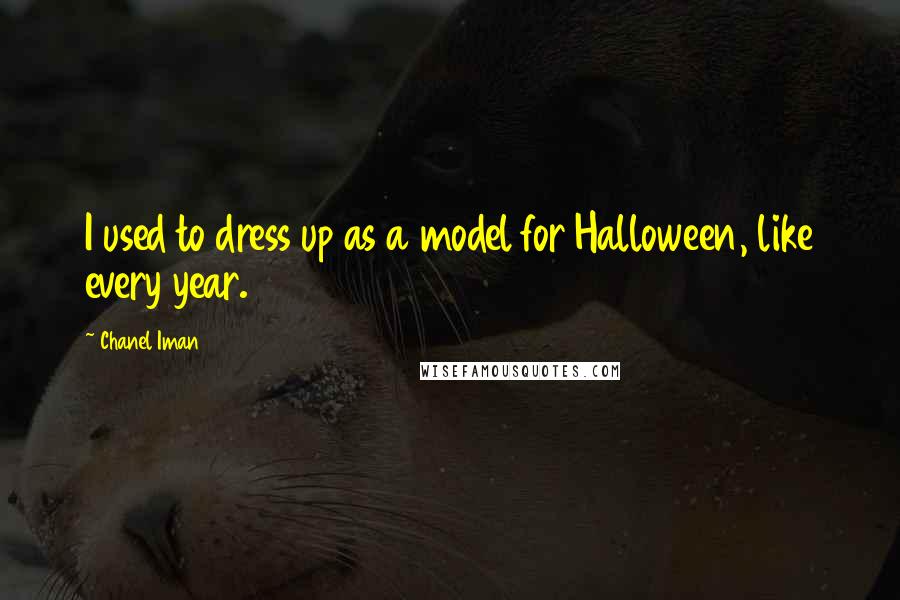 Chanel Iman Quotes: I used to dress up as a model for Halloween, like every year.