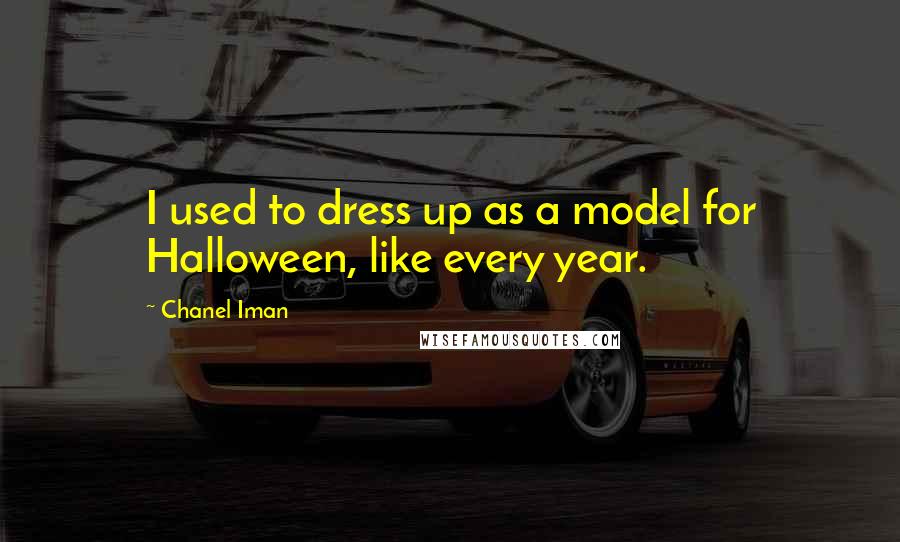 Chanel Iman Quotes: I used to dress up as a model for Halloween, like every year.