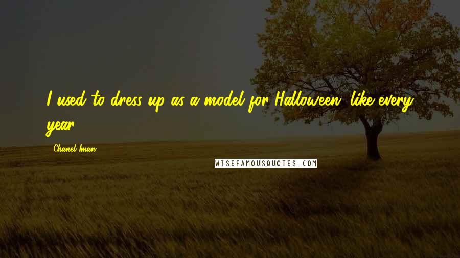 Chanel Iman Quotes: I used to dress up as a model for Halloween, like every year.