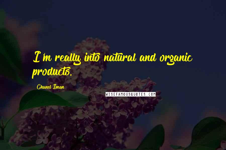 Chanel Iman Quotes: I'm really into natural and organic products.