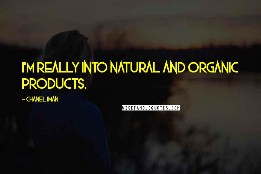 Chanel Iman Quotes: I'm really into natural and organic products.