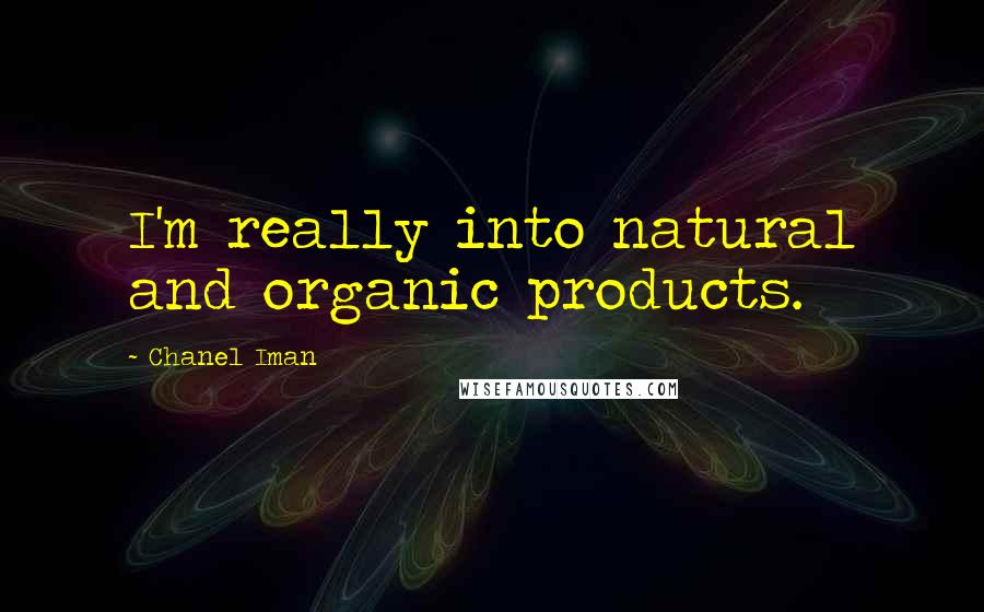 Chanel Iman Quotes: I'm really into natural and organic products.