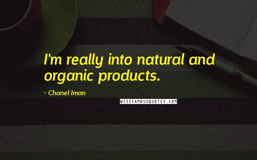 Chanel Iman Quotes: I'm really into natural and organic products.