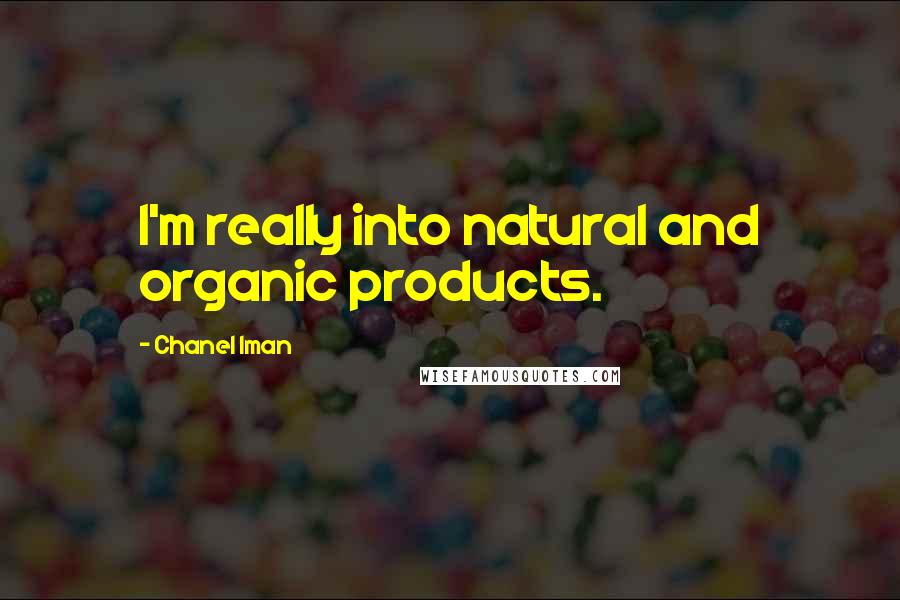 Chanel Iman Quotes: I'm really into natural and organic products.