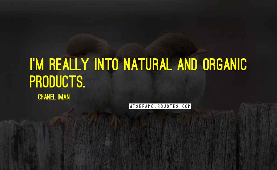 Chanel Iman Quotes: I'm really into natural and organic products.