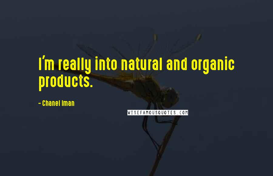 Chanel Iman Quotes: I'm really into natural and organic products.