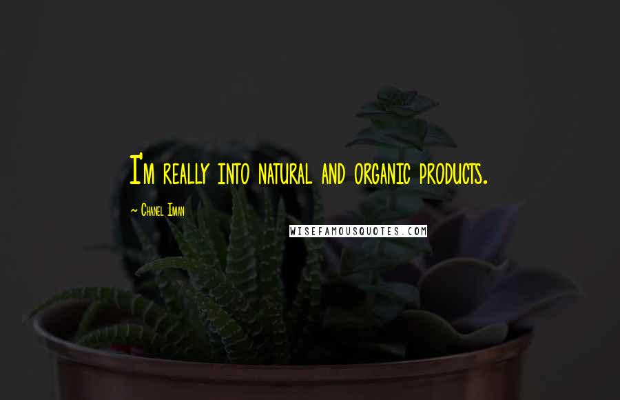 Chanel Iman Quotes: I'm really into natural and organic products.