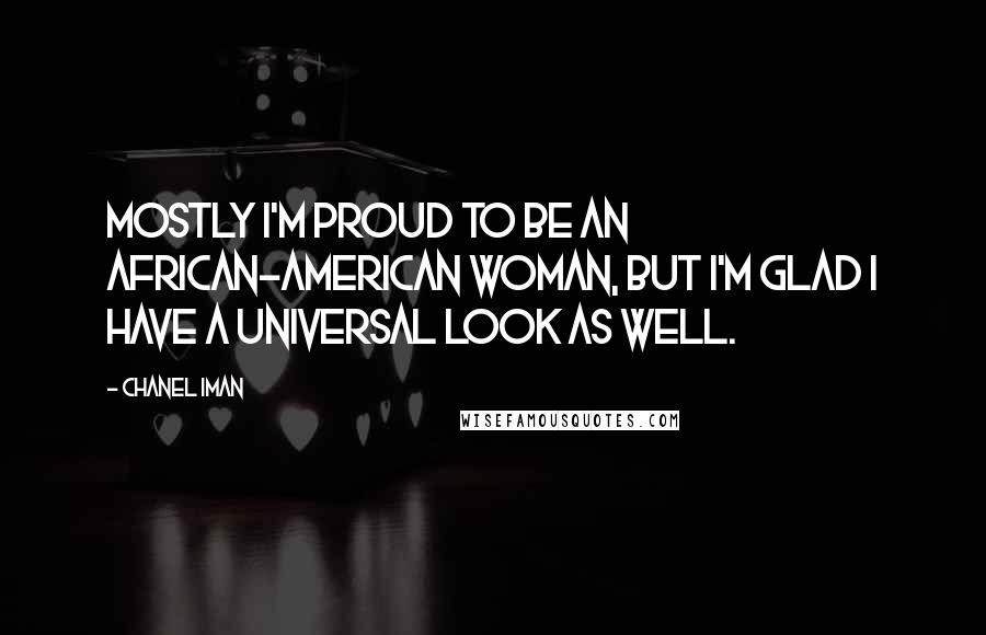 Chanel Iman Quotes: Mostly I'm proud to be an African-American woman, but I'm glad I have a universal look as well.