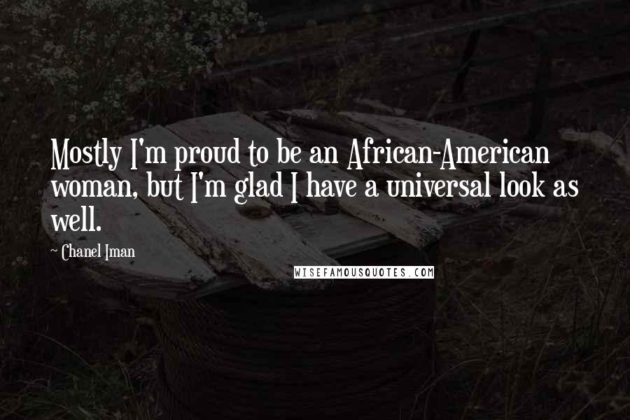 Chanel Iman Quotes: Mostly I'm proud to be an African-American woman, but I'm glad I have a universal look as well.