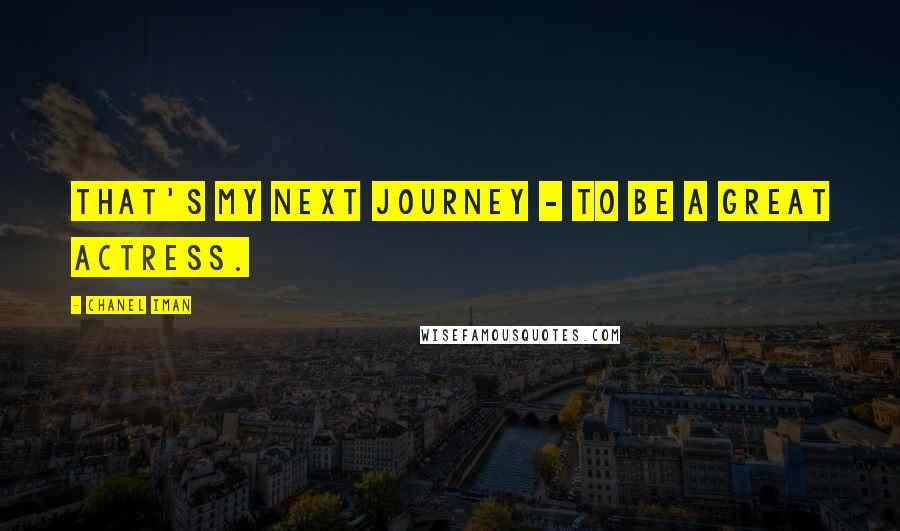 Chanel Iman Quotes: That's my next journey - to be a great actress.