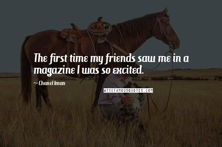 Chanel Iman Quotes: The first time my friends saw me in a magazine I was so excited.