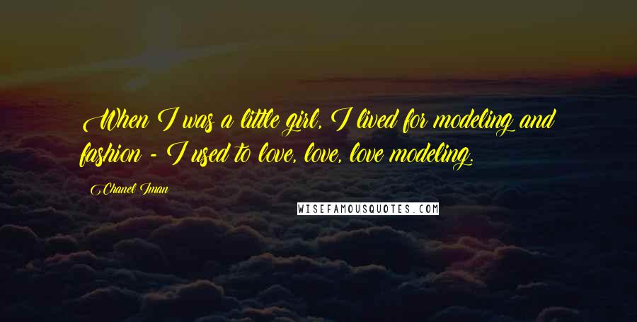 Chanel Iman Quotes: When I was a little girl, I lived for modeling and fashion - I used to love, love, love modeling.