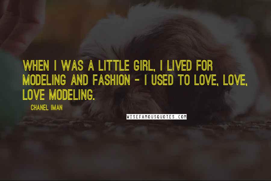 Chanel Iman Quotes: When I was a little girl, I lived for modeling and fashion - I used to love, love, love modeling.