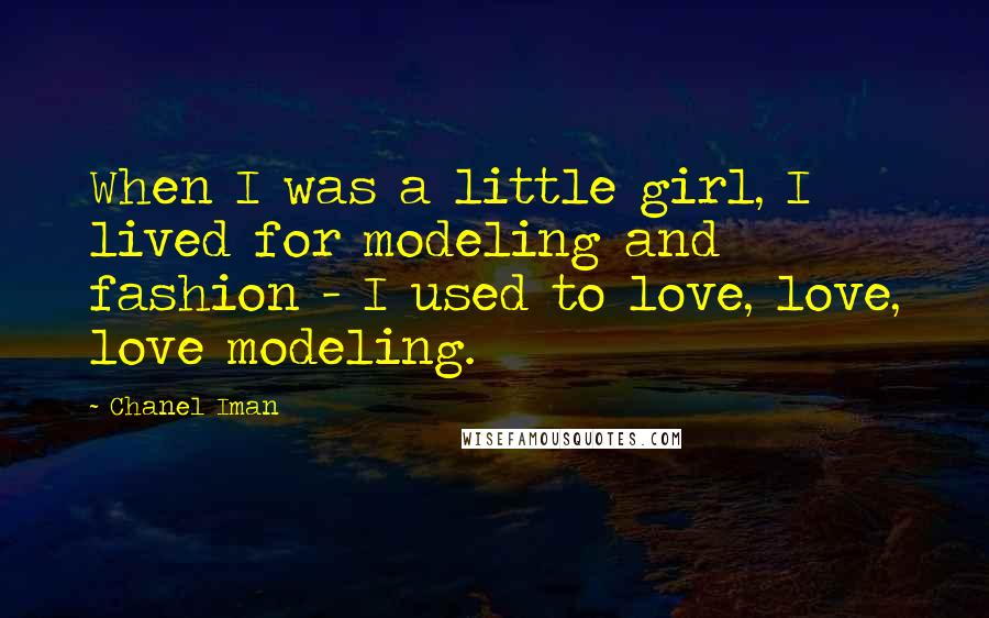 Chanel Iman Quotes: When I was a little girl, I lived for modeling and fashion - I used to love, love, love modeling.