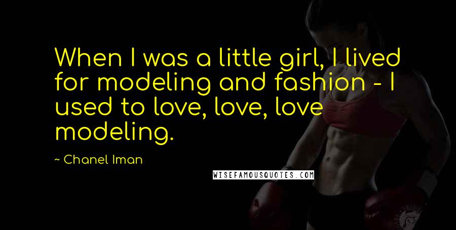 Chanel Iman Quotes: When I was a little girl, I lived for modeling and fashion - I used to love, love, love modeling.