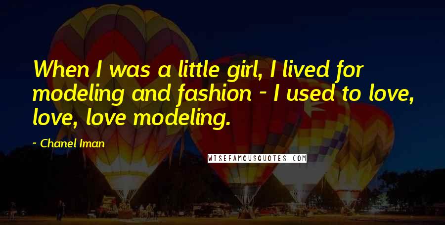 Chanel Iman Quotes: When I was a little girl, I lived for modeling and fashion - I used to love, love, love modeling.