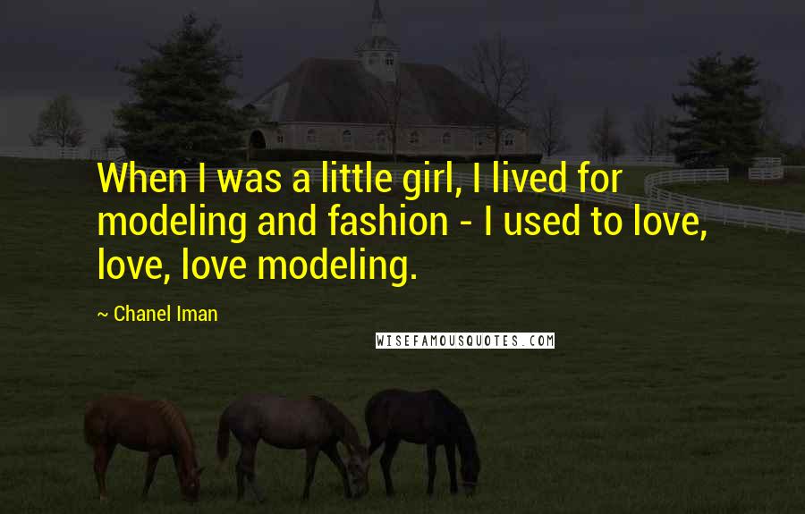 Chanel Iman Quotes: When I was a little girl, I lived for modeling and fashion - I used to love, love, love modeling.