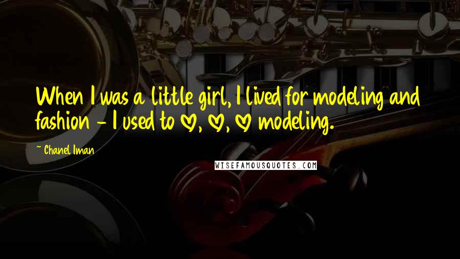 Chanel Iman Quotes: When I was a little girl, I lived for modeling and fashion - I used to love, love, love modeling.