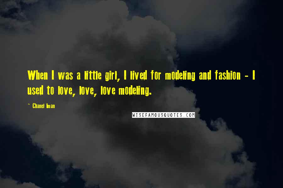 Chanel Iman Quotes: When I was a little girl, I lived for modeling and fashion - I used to love, love, love modeling.