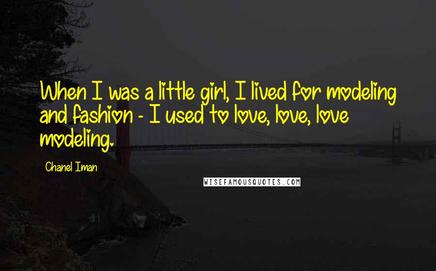 Chanel Iman Quotes: When I was a little girl, I lived for modeling and fashion - I used to love, love, love modeling.