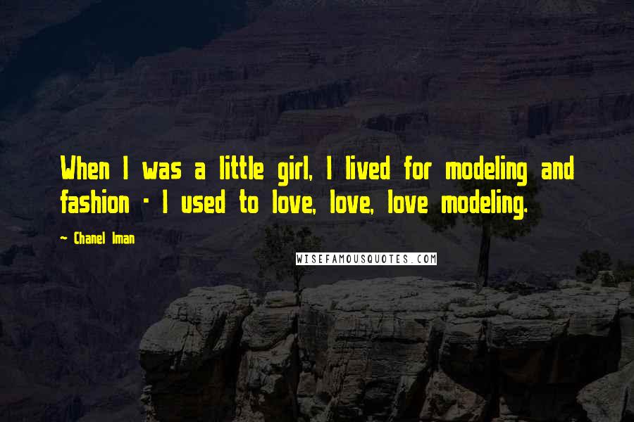 Chanel Iman Quotes: When I was a little girl, I lived for modeling and fashion - I used to love, love, love modeling.