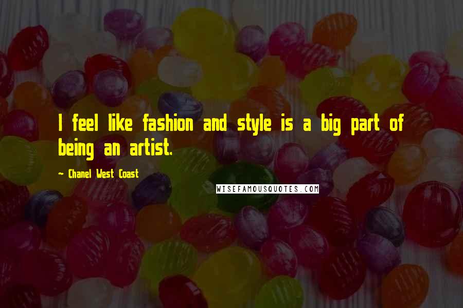 Chanel West Coast Quotes: I feel like fashion and style is a big part of being an artist.