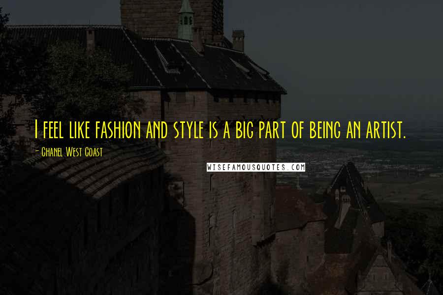Chanel West Coast Quotes: I feel like fashion and style is a big part of being an artist.