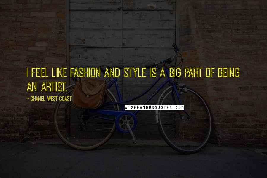 Chanel West Coast Quotes: I feel like fashion and style is a big part of being an artist.